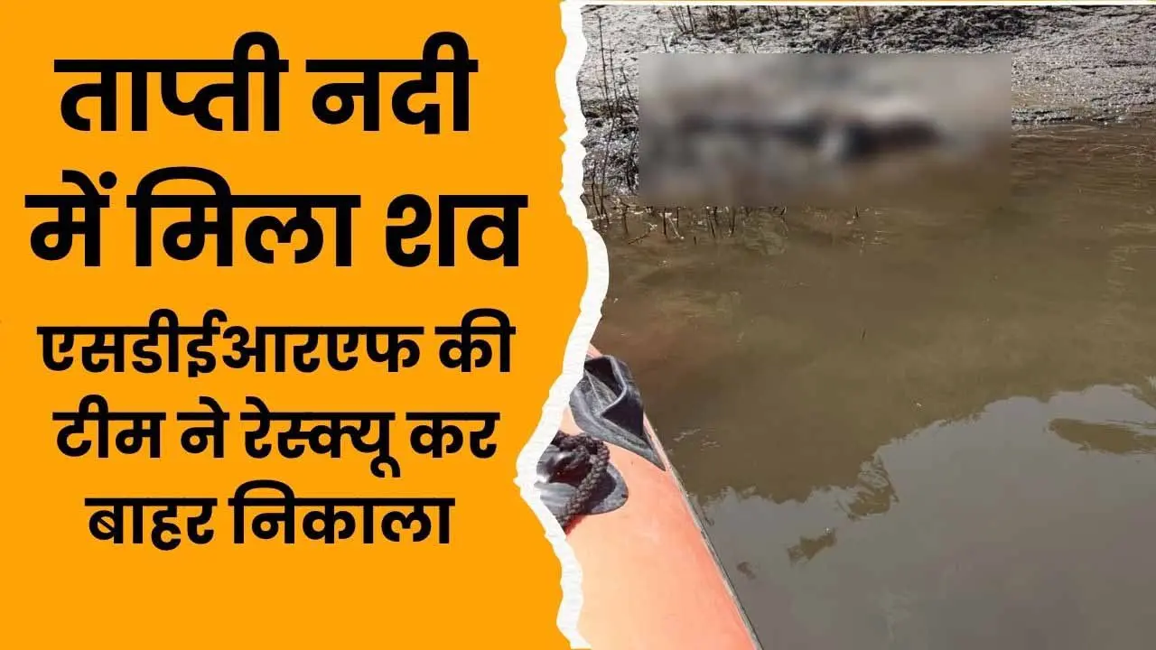 ताप्ती नदी में मिला शव, एसडीईआरएफ की टीम ने रेस्क्यू कर बाहर निकाला